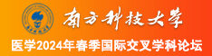 我想免费看男人大粗鸡巴操姑娘小骚逼逼南方科技大学医学2024年春季国际交叉学科论坛